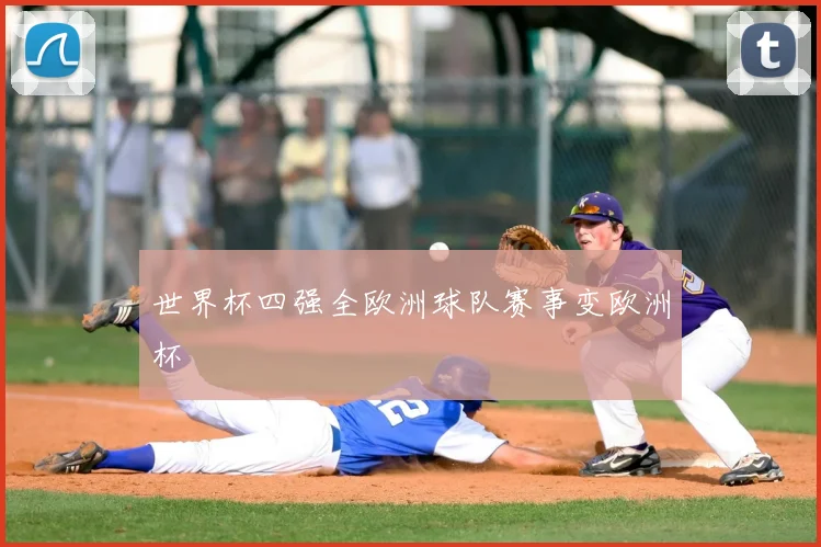 世界杯四强全欧洲球队赛事变欧洲杯