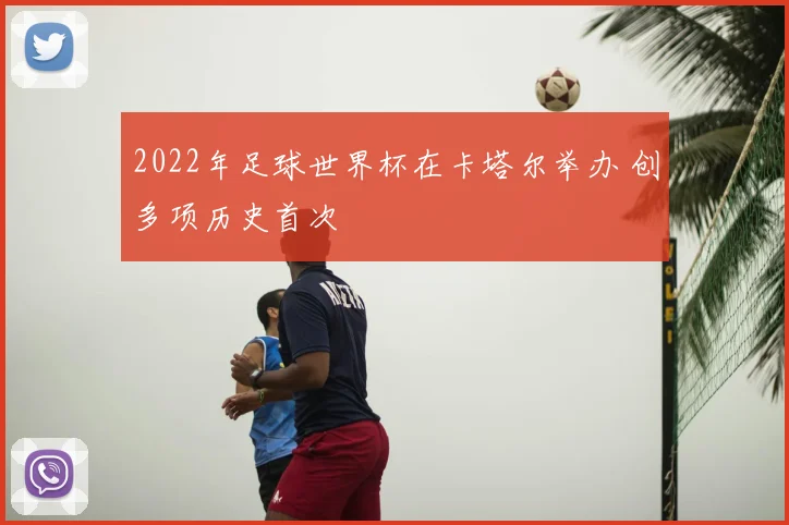 2022年足球世界杯在卡塔尔举办 创多项历史首次
