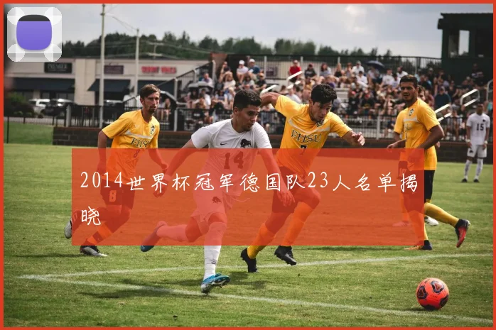 2014世界杯冠军德国队23人名单揭晓