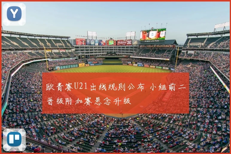 欧青赛U21出线规则公布 小组前二晋级附加赛悬念升级