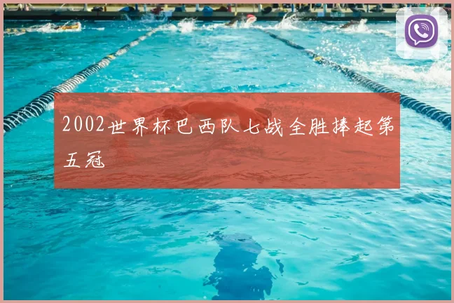 2002世界杯巴西队七战全胜捧起第五冠
