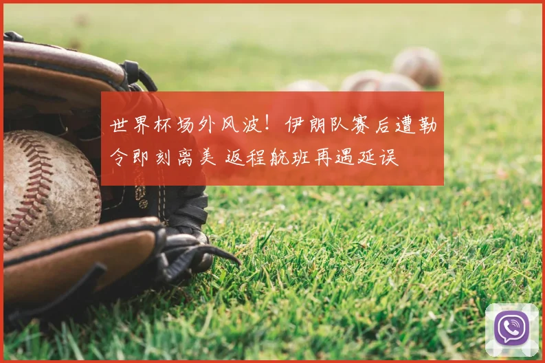世界杯场外风波!伊朗队赛后遭勒令即刻离美 返程航班再遇延误