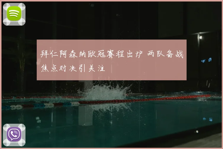 拜仁阿森纳欧冠赛程出炉 两队备战焦点对决引关注