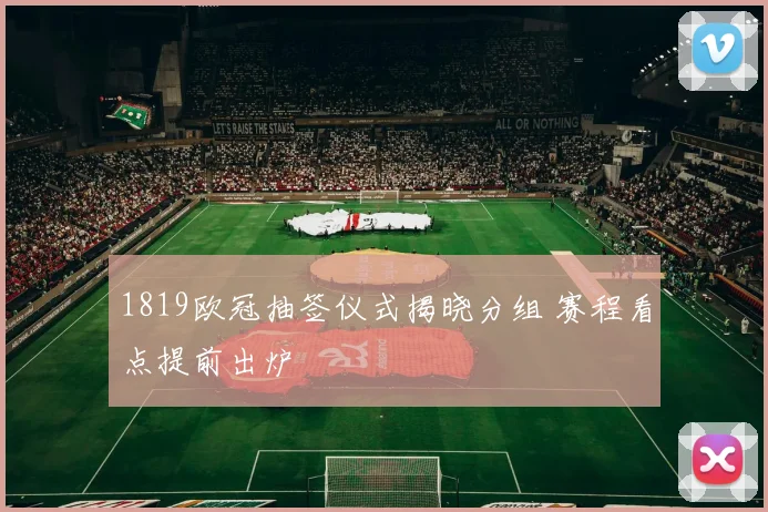 1819欧冠抽签仪式揭晓分组 赛程看点提前出炉