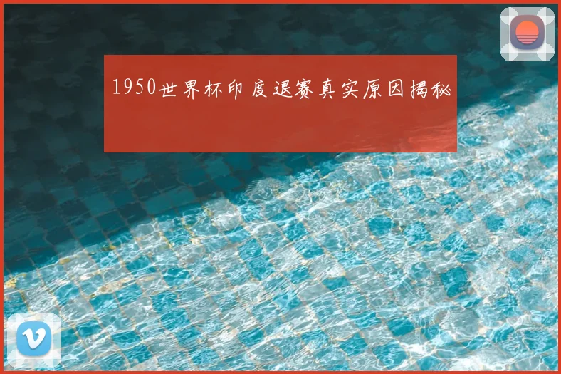 1950世界杯印度退赛真实原因揭秘