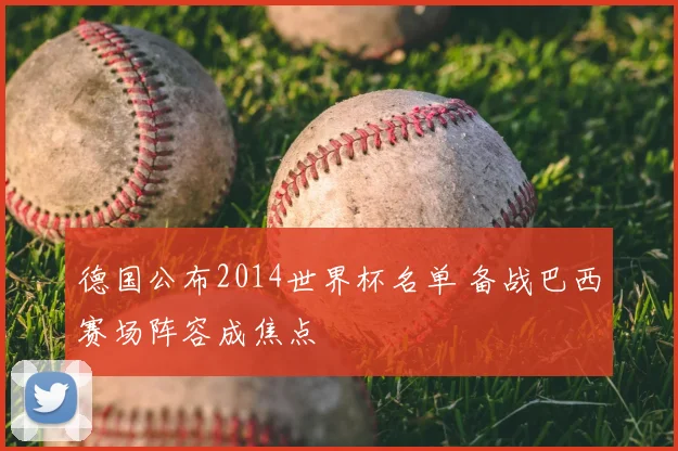 德国公布2014世界杯名单 备战巴西赛场阵容成焦点