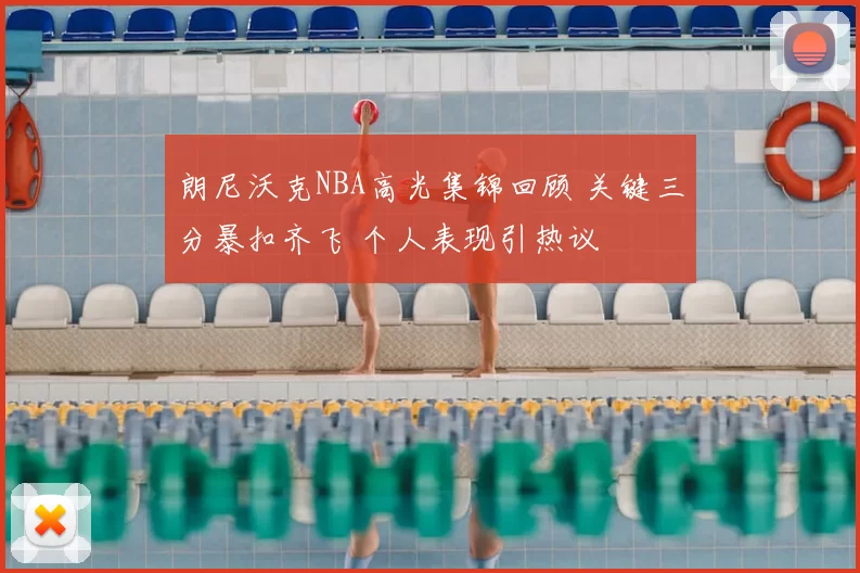 朗尼沃克NBA高光集锦回顾 关键三分暴扣齐飞 个人表现引热议