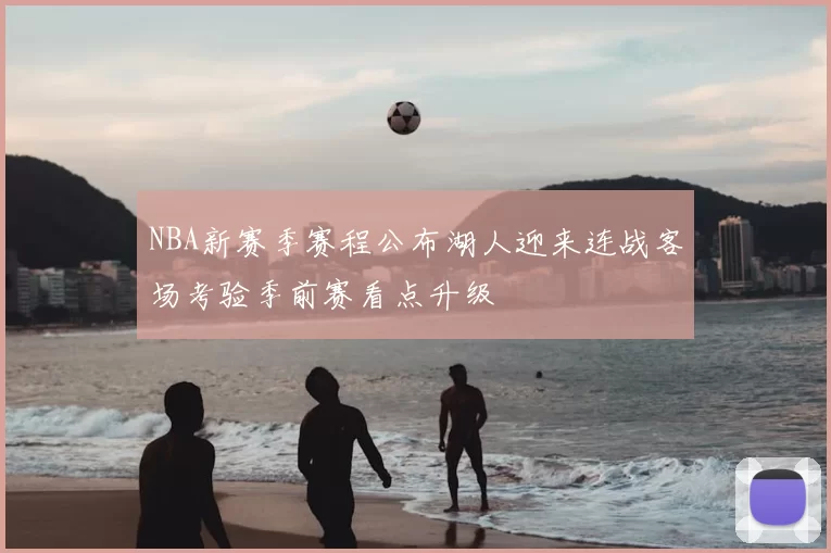 NBA新赛季赛程公布湖人迎来连战客场考验季前赛看点升级
