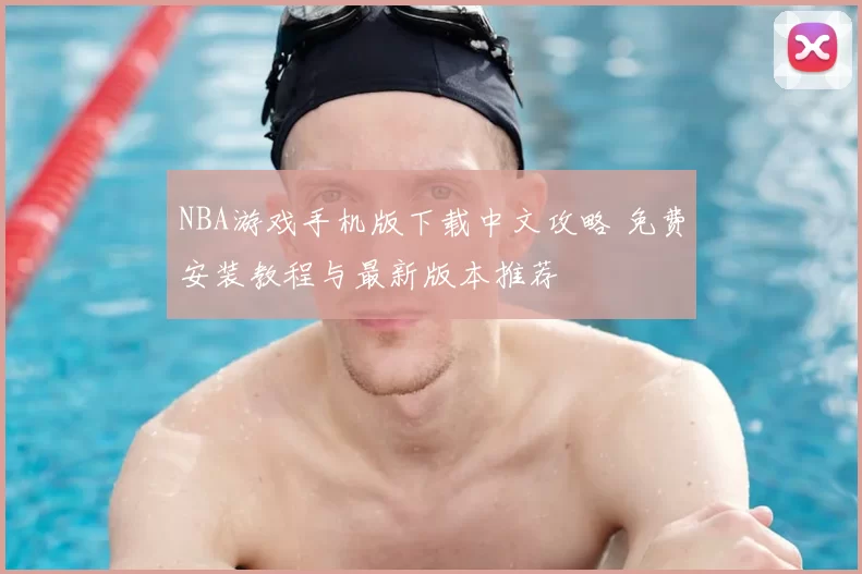 NBA游戏手机版下载中文攻略 免费安装教程与最新版本推荐