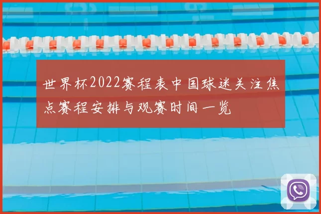 世界杯2022赛程表中国球迷关注焦点赛程安排与观赛时间一览