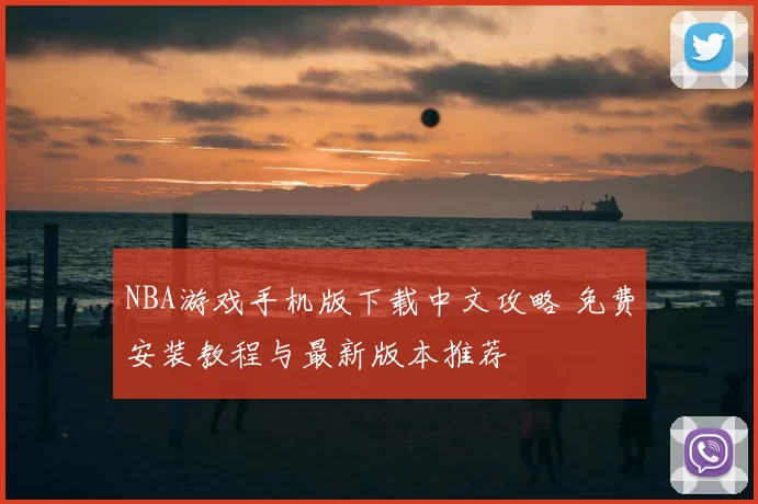 NBA游戏手机版下载中文攻略 免费安装教程与最新版本推荐