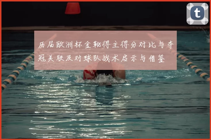 历届欧洲杯金靴得主得分对比与夺冠关联及对球队战术启示与借鉴